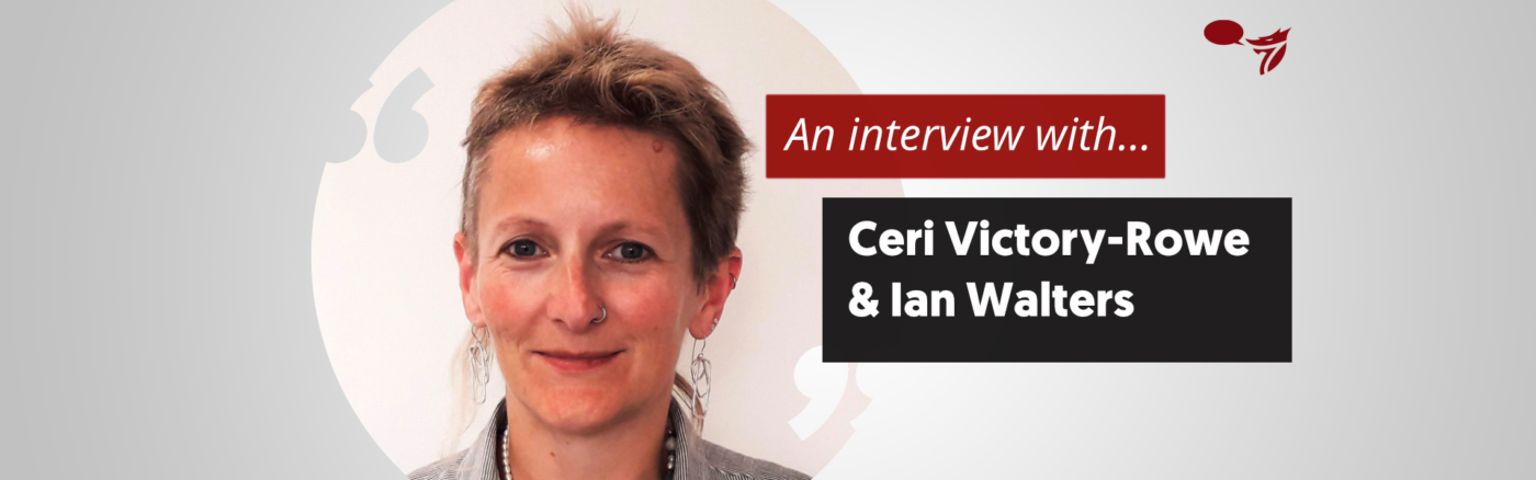 An interview with . . . Ceri Victory-Rowe and Ian Walters