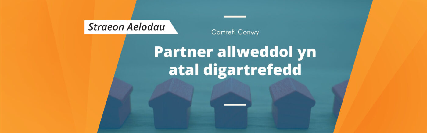 Mae Cartrefi Conwy yn bartner allweddol yn yr ymdrech i ddod â digartrefedd i ben yng Ngogledd Cymru