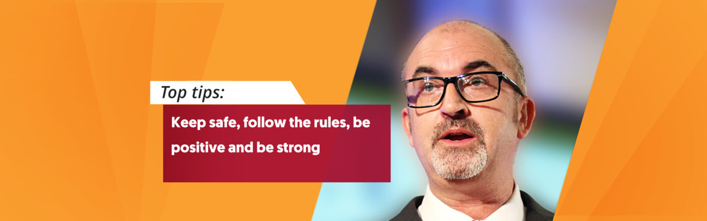 Keep Safe, Follow The Rules, Be Positive and Be Strong